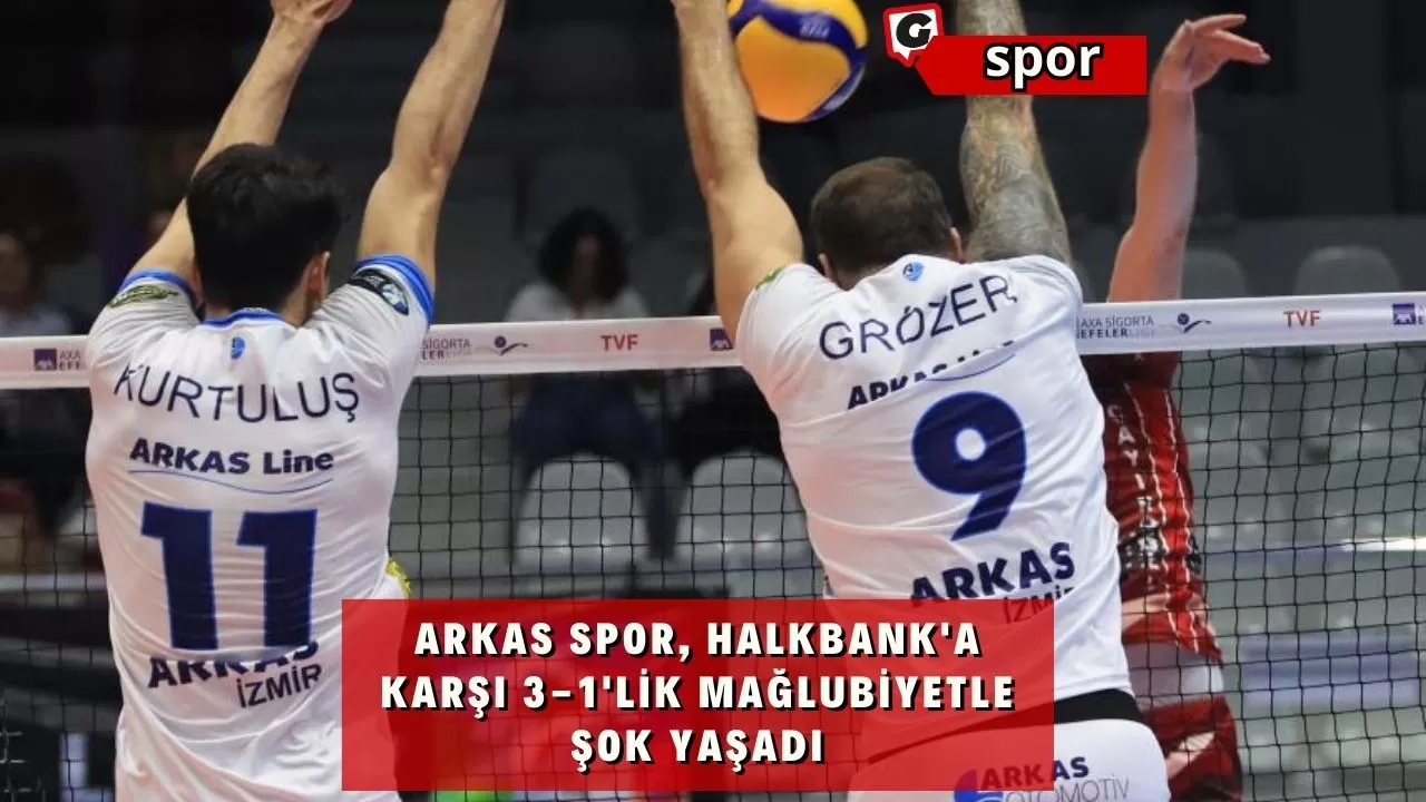 Arkas Spor, Halkbank'a Karşı 3-1'lik Mağlubiyetle Şok Yaşadı