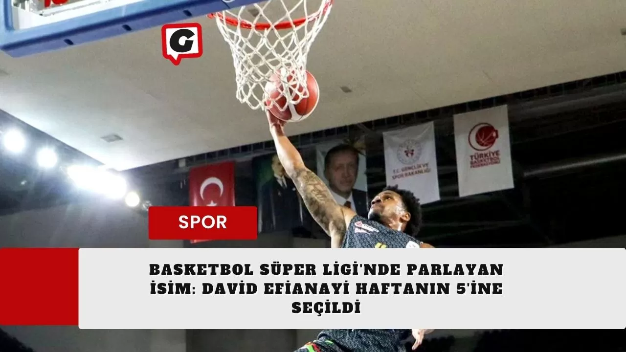 Basketbol Süper Ligi'nde Parlayan İsim: David Efianayi Haftanın 5'ine Seçildi