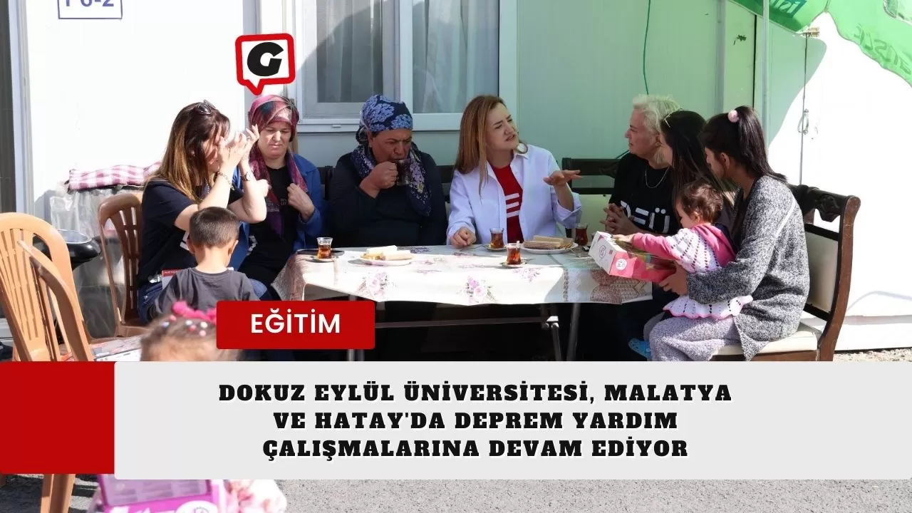 Dokuz Eylül Üniversitesi, Malatya ve Hatay'da Deprem Yardım Çalışmalarına Devam Ediyor