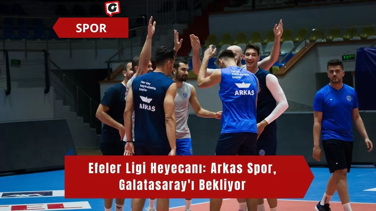 Efeler Ligi Heyecanı: Arkas Spor, Galatasaray'ı Bekliyor