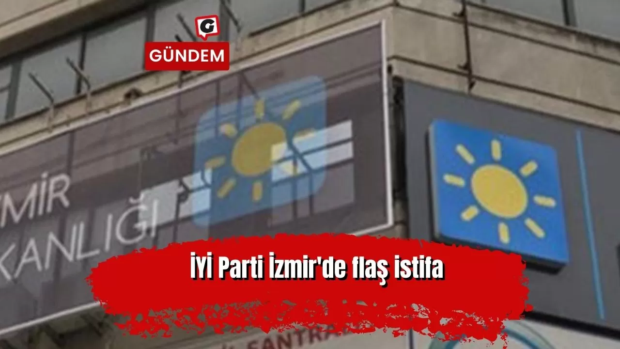 İYİ Parti İzmir'de flaş istifa
