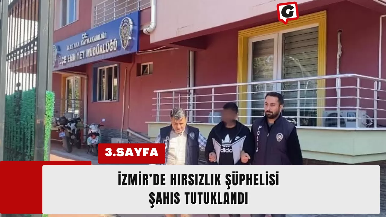 İzmir’de hırsızlık şüphelisi şahıs tutuklandı
