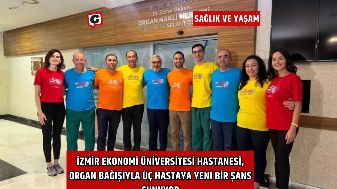 İzmir Ekonomi Üniversitesi Hastanesi, Organ Bağışıyla Üç Hastaya Yeni Bir Şans Sunuyor