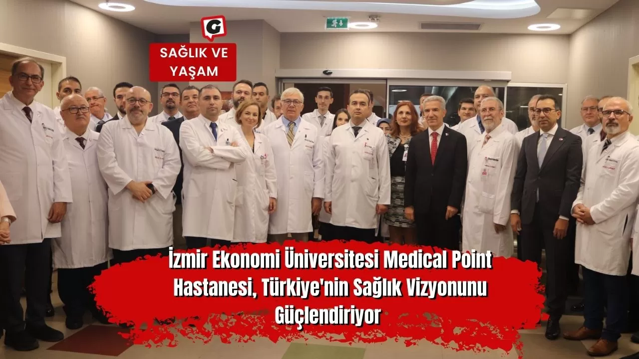 İzmir Ekonomi Üniversitesi Medical Point Hastanesi, Türkiye'nin Sağlık Vizyonunu Güçlendiriyor