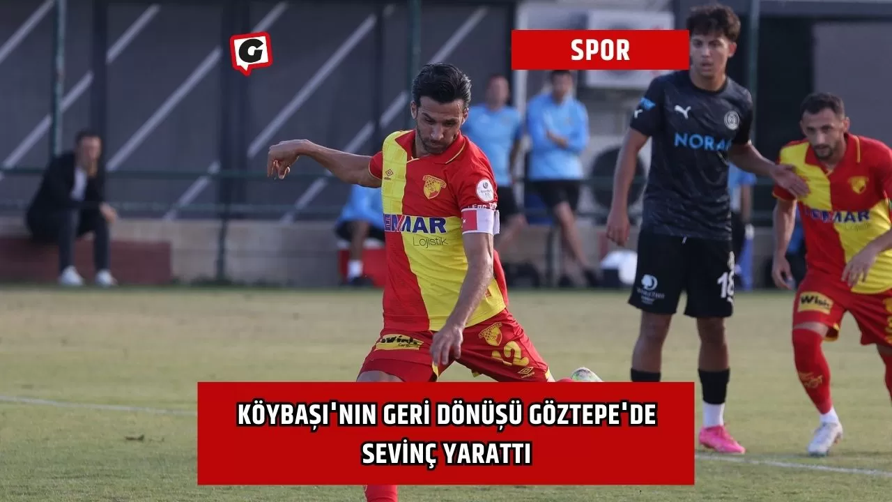 Köybaşı'nın Geri Dönüşü Göztepe'de Sevinç Yarattı