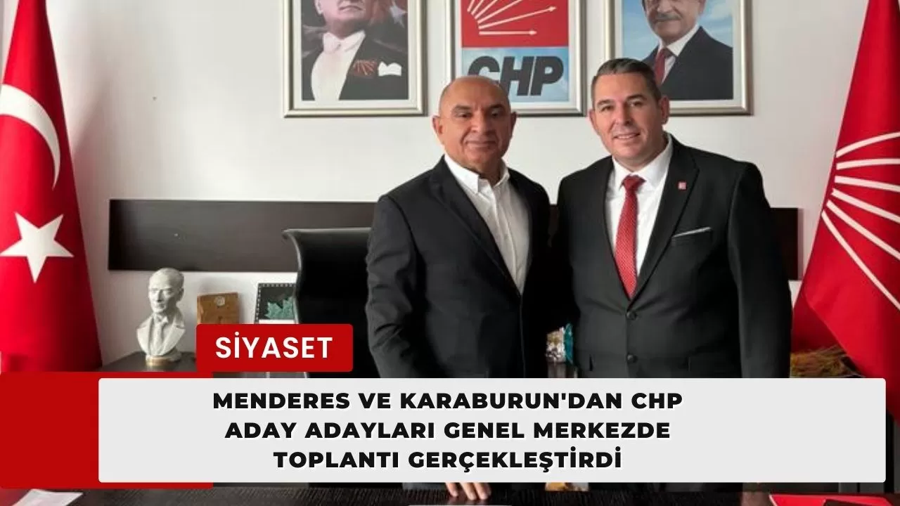 Menderes ve Karaburun'dan CHP Aday Adayları Genel Merkezde Toplantı Gerçekleştirdi