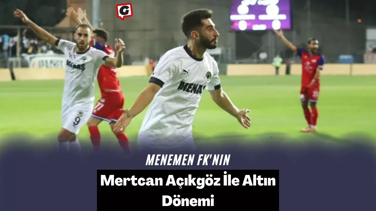 Menemen FK'nın Mertcan Açıkgöz İle Altın Dönemi