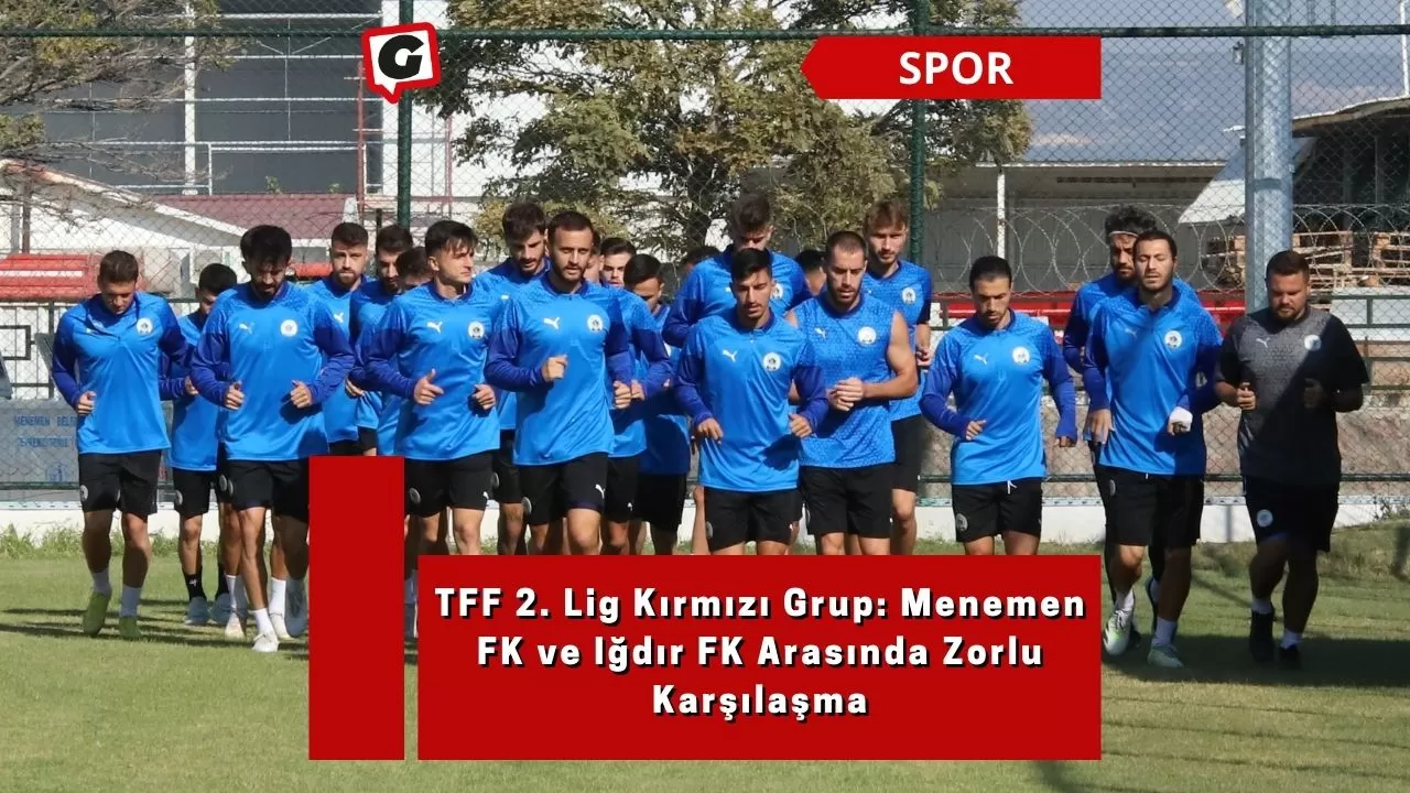 TFF 2. Lig Kırmızı Grup: Menemen FK ve Iğdır FK Arasında Zorlu Karşılaşma