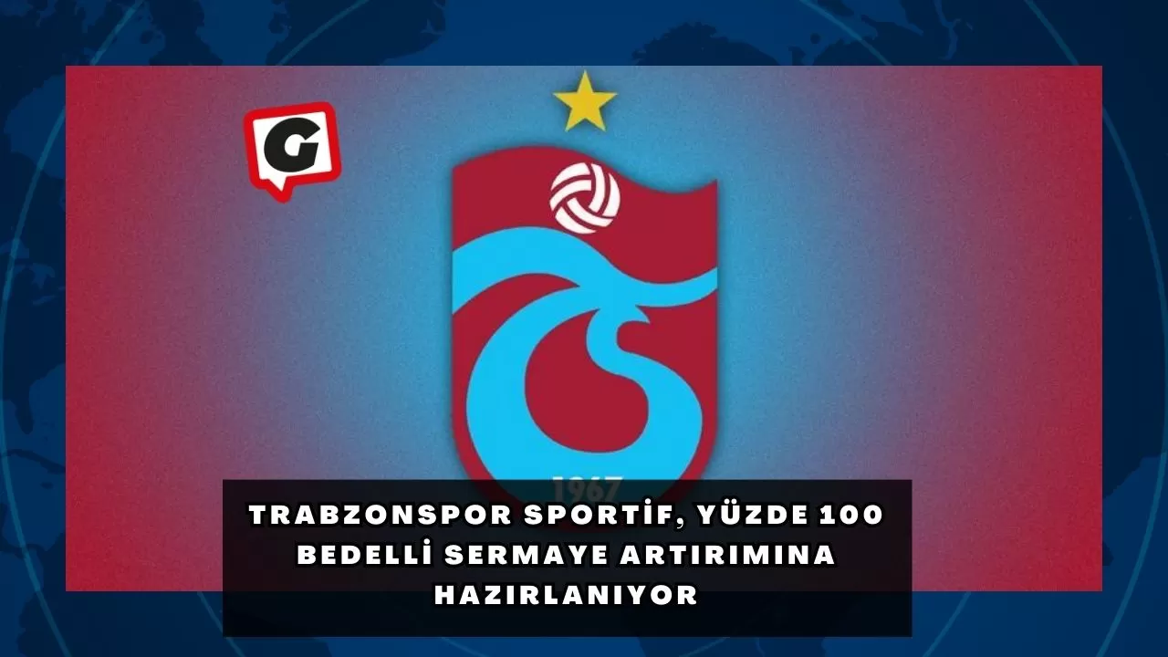 Trabzonspor Sportif, Yüzde 100 Bedelli Sermaye Artırımına Hazırlanıyor
