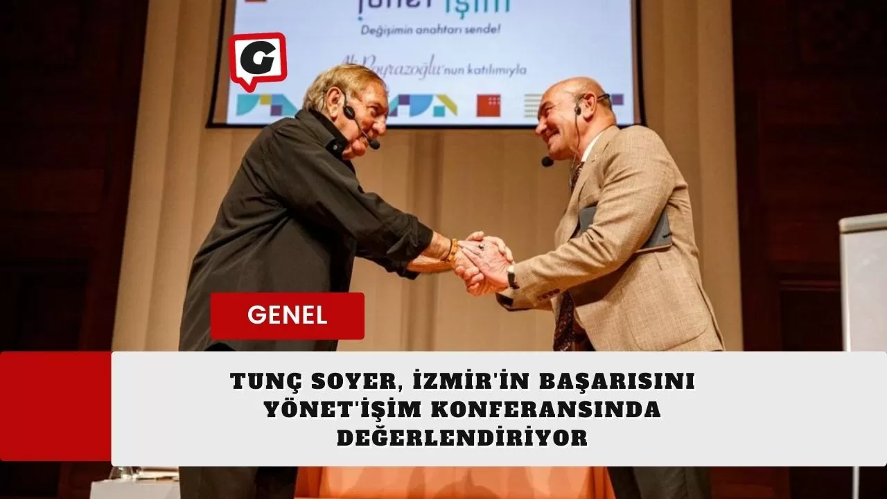 Tunç Soyer, İzmir'in Başarısını Yönet'işim Konferansında Değerlendiriyor