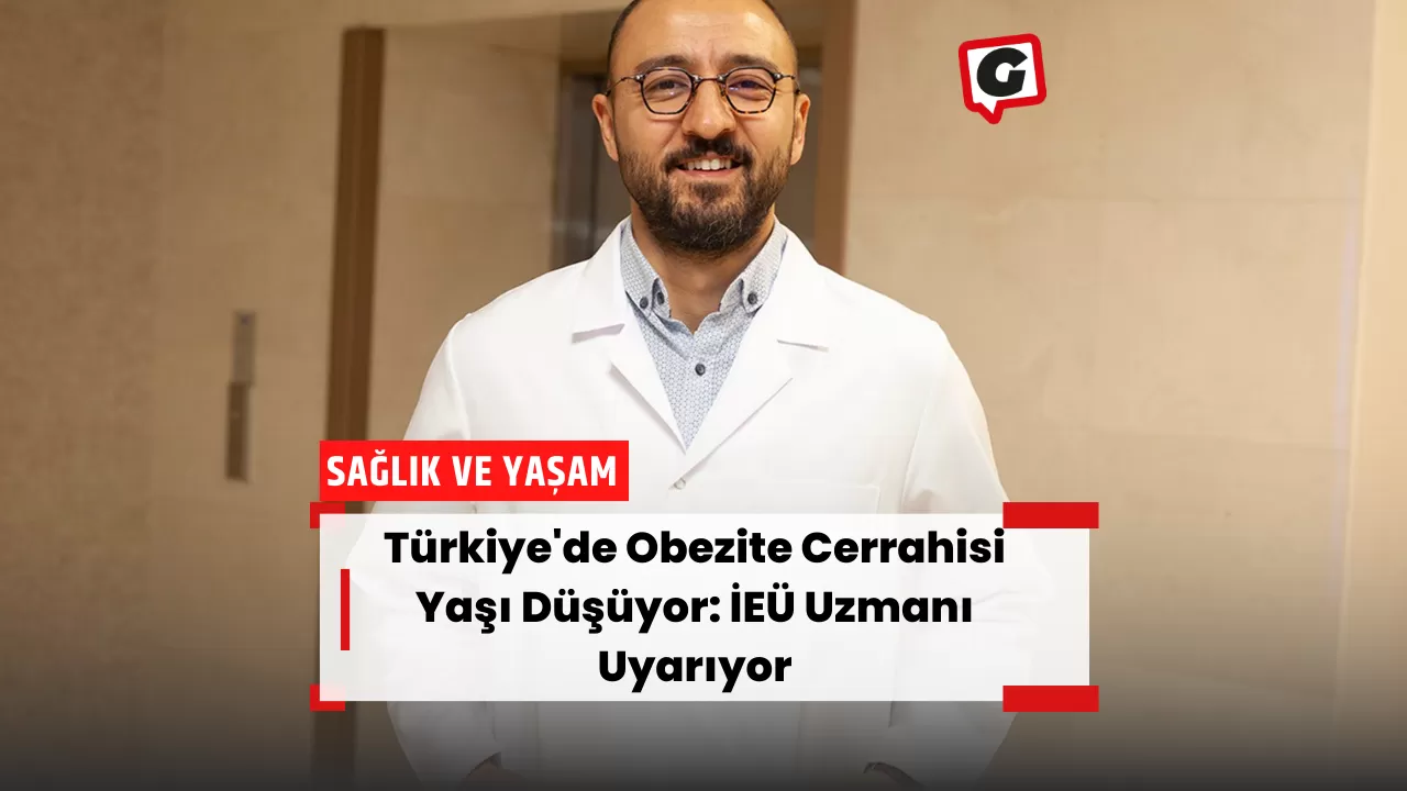 Türkiye'de Obezite Cerrahisi Yaşı Düşüyor: İEÜ Uzmanı Uyarıyor