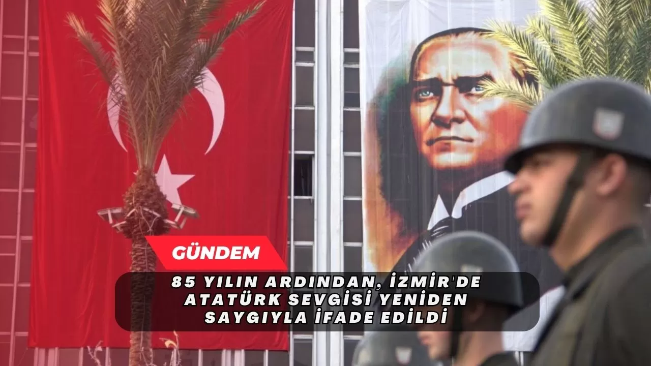 85 Yılın Ardından, İzmir'de Atatürk Sevgisi Yeniden Saygıyla İfade Edildi