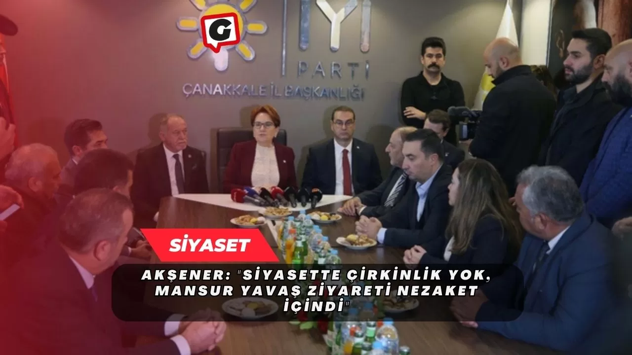 Akşener: "Siyasette Çirkinlik Yok, Mansur Yavaş Ziyareti Nezaket İçindi"