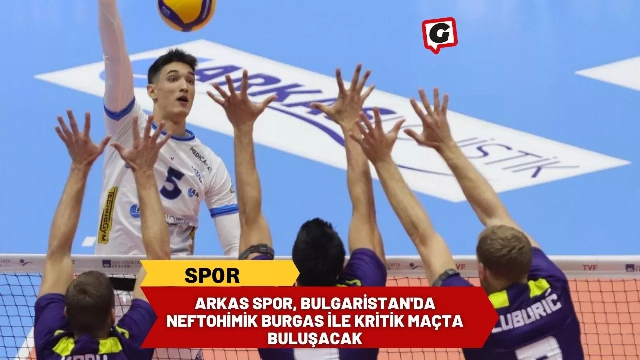 Arkas Spor, Bulgaristan'da Neftohimik Burgas İle Kritik Maçta Buluşacak