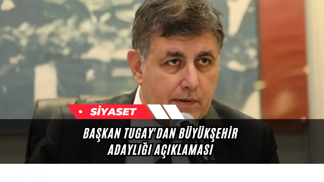 Başkan Tugay'dan Büyükşehir adaylığı açıklaması: "Karar partimizindir"