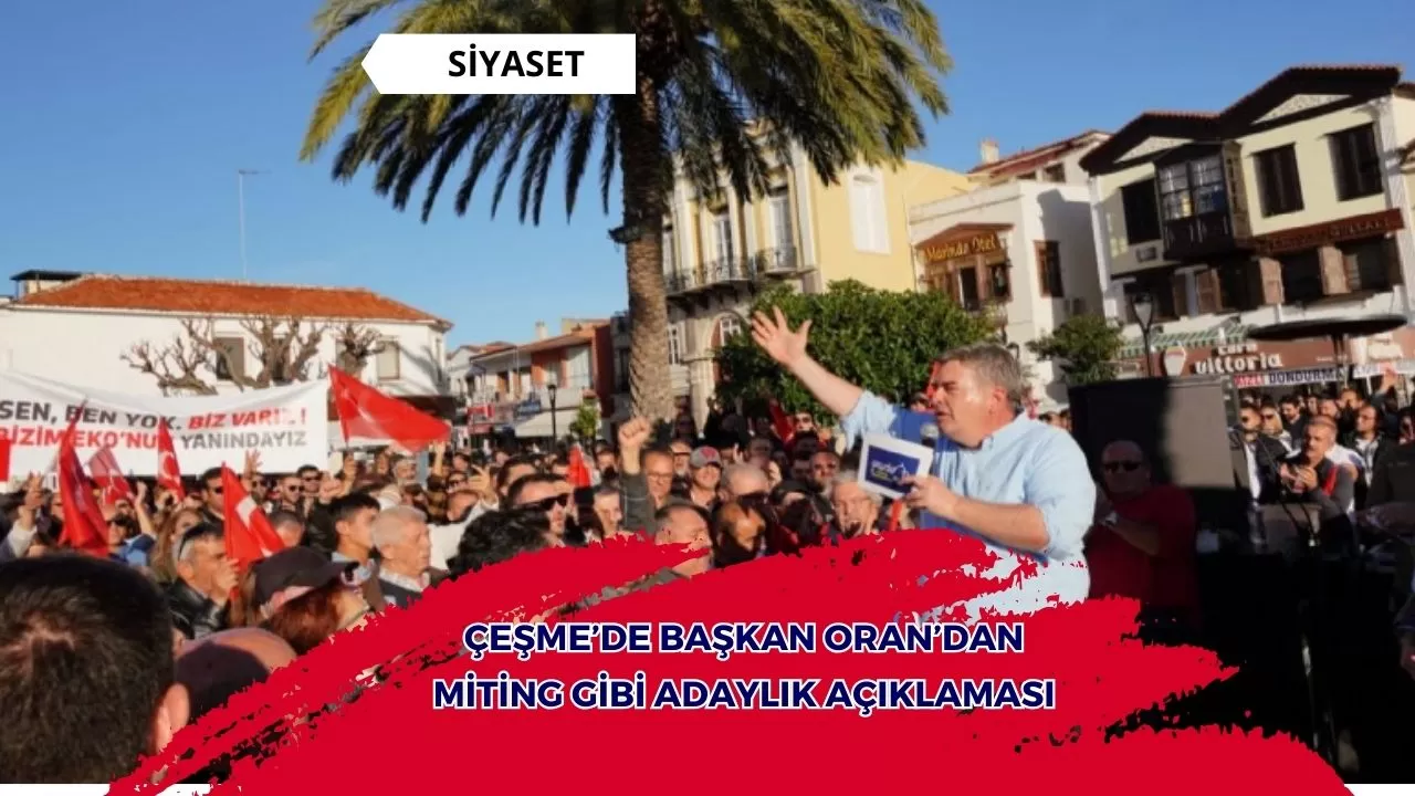 Çeşme’de Başkan Oran’dan miting gibi adaylık açıklaması