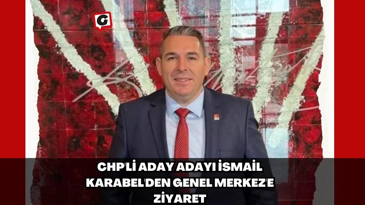 CHP'li aday adayı İsmail Karabel'den Genel Merkez'e ziyaret