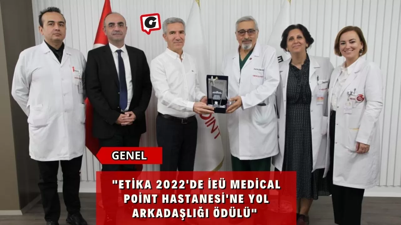 "ETİKA 2022'de İEÜ Medical Point Hastanesi'ne Yol Arkadaşlığı Ödülü"