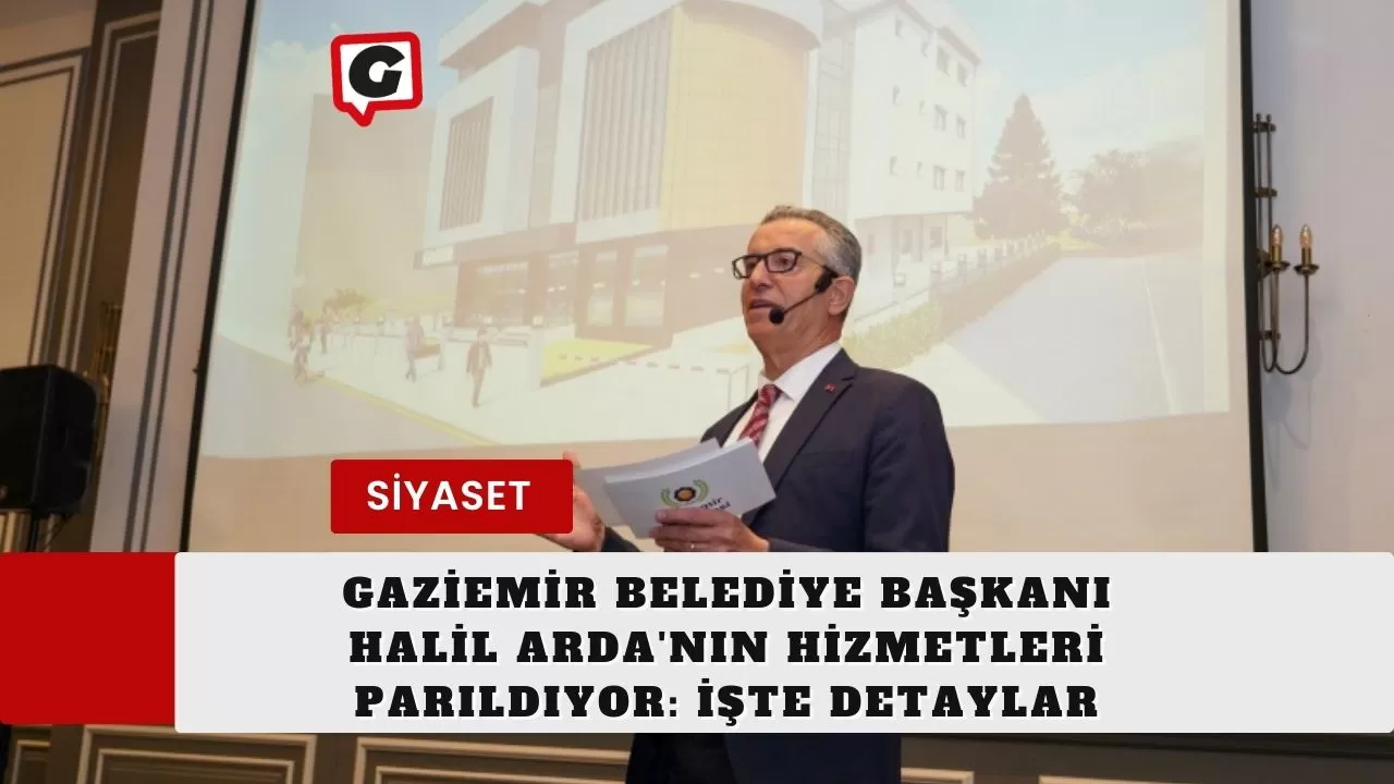 Gaziemir Belediye Başkanı Halil Arda'nın Hizmetleri Parıldıyor: İşte Detaylar