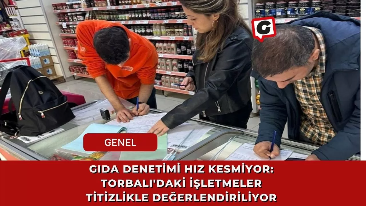 Gıda Denetimi Hız Kesmiyor: Torbalı'daki İşletmeler Titizlikle Değerlendiriliyor