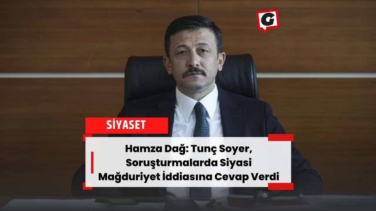 Hamza Dağ: Tunç Soyer, Soruşturmalarda Siyasi Mağduriyet İddiasına Cevap Verdi