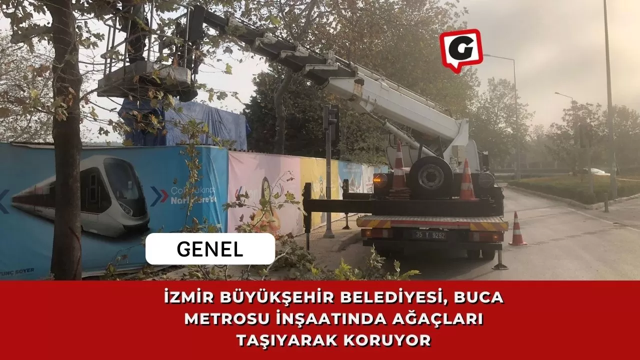 İzmir Büyükşehir Belediyesi, Buca Metrosu İnşaatında Ağaçları Taşıyarak Koruyor