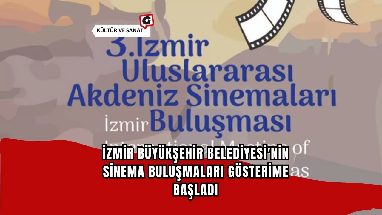 İzmir Büyükşehir Belediyesi'nin Sinema Buluşmaları Gösterime Başladı