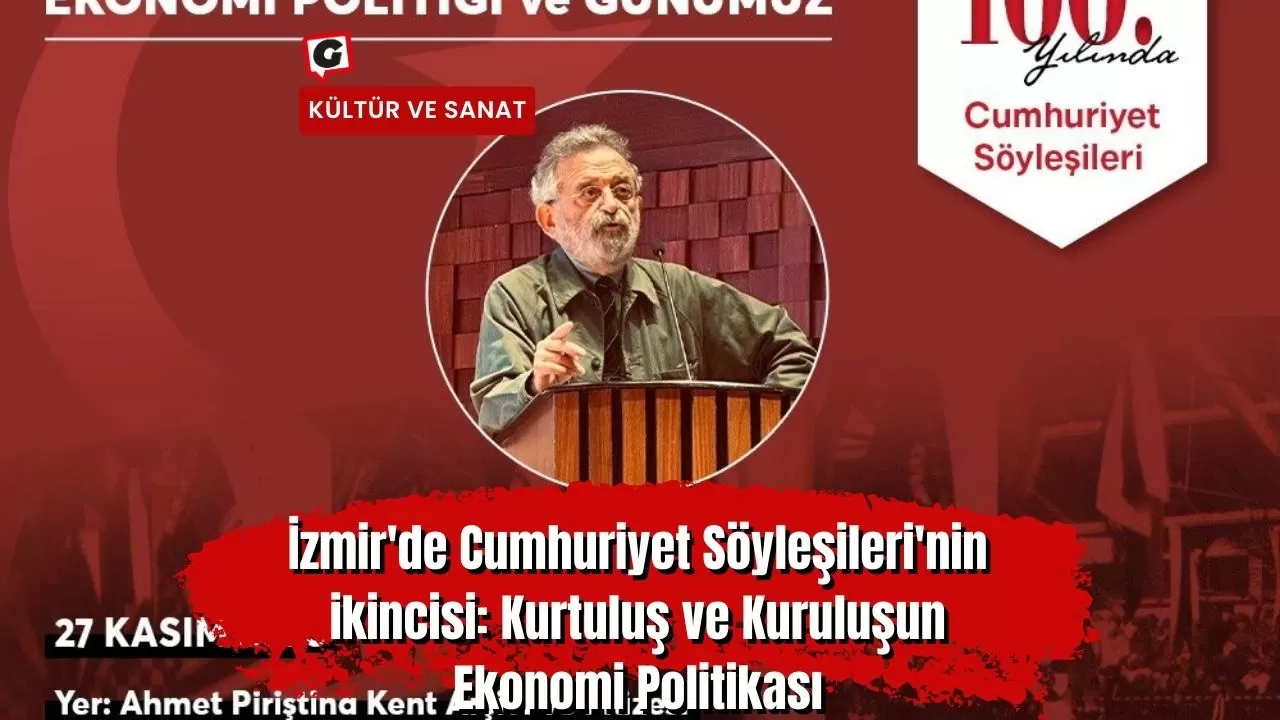 İzmir'de Cumhuriyet Söyleşileri'nin ikincisi: Kurtuluş ve Kuruluşun Ekonomi Politikası