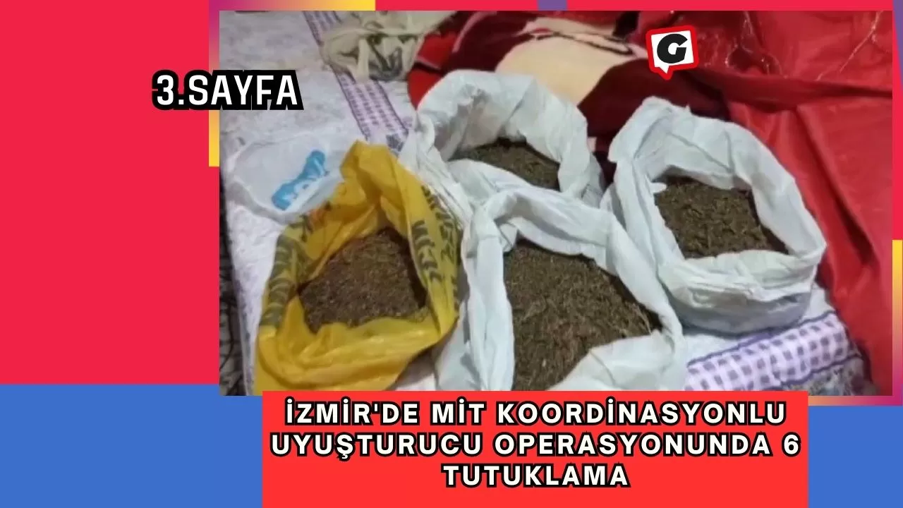 İzmir'de MİT Koordinasyonlu Uyuşturucu Operasyonunda 6 Tutuklama