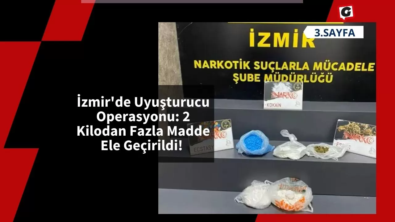 İzmir'de Uyuşturucu Operasyonu: 2 Kilodan Fazla Madde Ele Geçirildi!