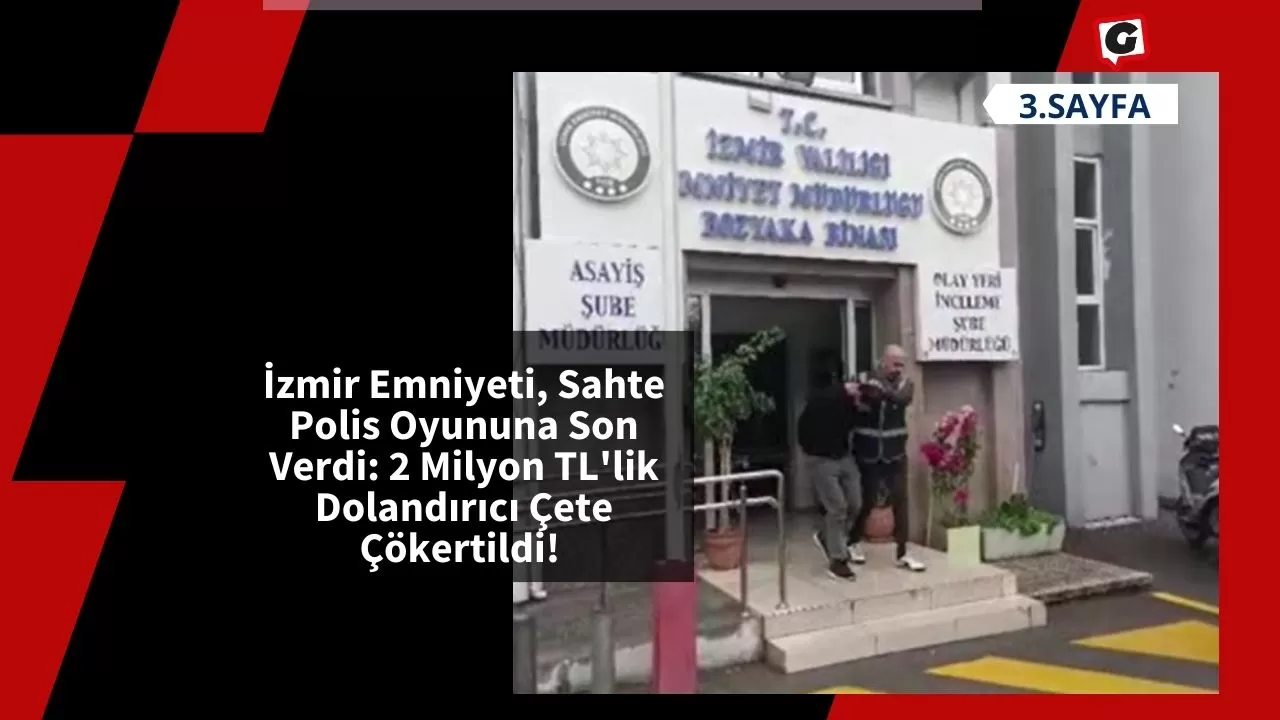 İzmir Emniyeti, Sahte Polis Oyununa Son Verdi: 2 Milyon TL'lik Dolandırıcı Çete Çökertildi!