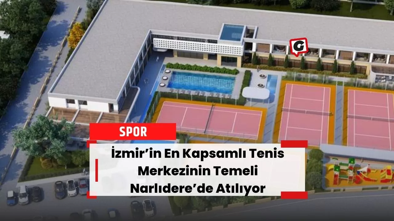 İzmir’in En Kapsamlı Tenis Merkezinin Temeli Narlıdere’de Atılıyor
