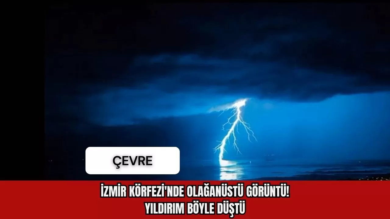 İzmir Körfezi'nde olağanüstü görüntü! Yıldırım böyle düştü