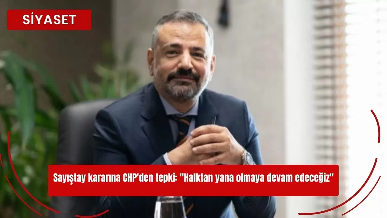 Sayıştay kararına CHP'den tepki: "Halktan yana olmaya devam edeceğiz"