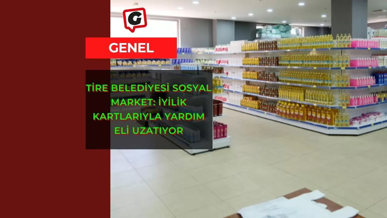 Tire Belediyesi Sosyal Market: İyilik Kartlarıyla Yardım Eli Uzatıyor