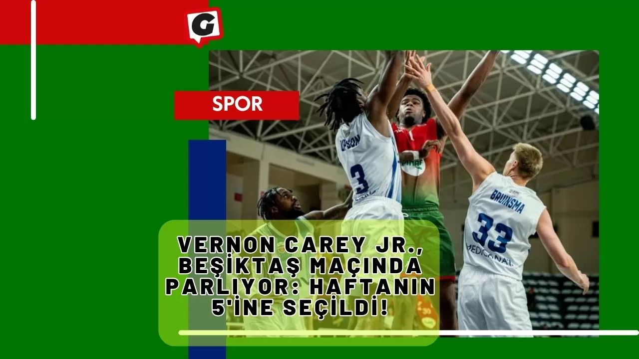 Vernon Carey Jr., Beşiktaş Maçında Parlıyor: Haftanın 5'ine Seçildi!