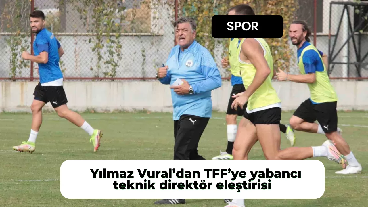 Yılmaz Vural’dan, TFF’ye yabancı teknik direktör eleştirisi