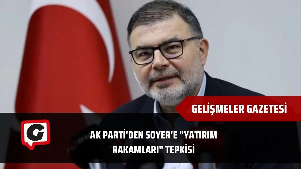 AK Parti'den Soyer'e "yatırım rakamları" tepkisi