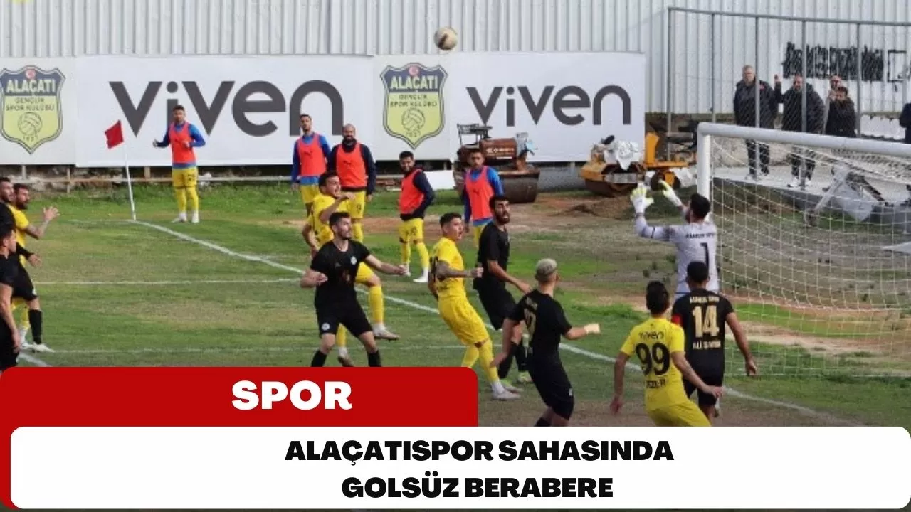 Alaçatıspor sahasında golsüz berabere