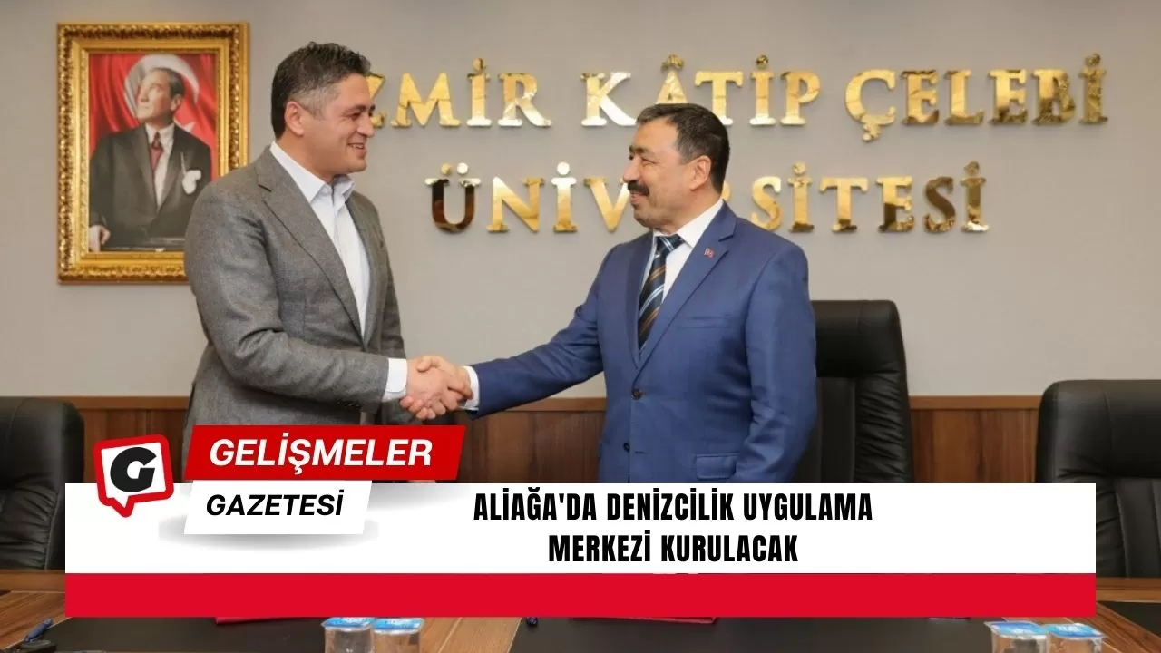 Aliağa'da Denizcilik Uygulama Merkezi Kurulacak