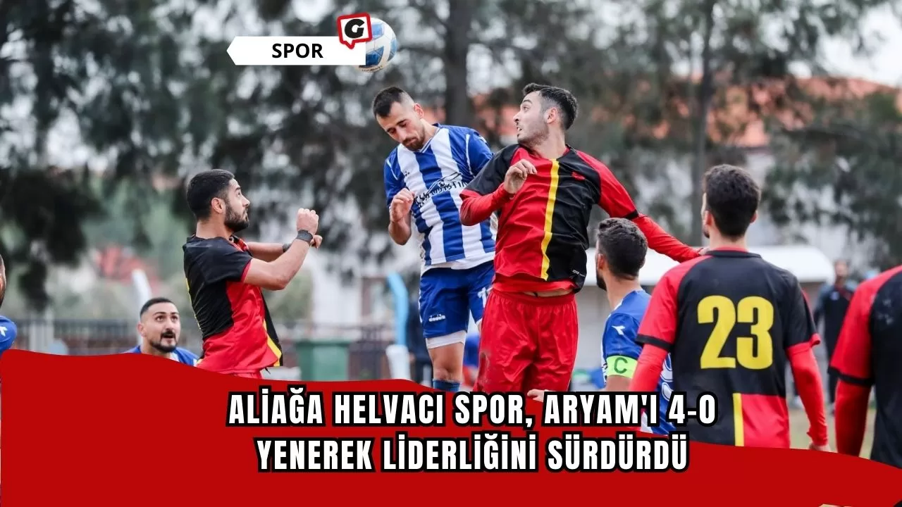 Aliağa Helvacı Spor, Aryam'ı 4-0 yenerek liderliğini sürdürdü