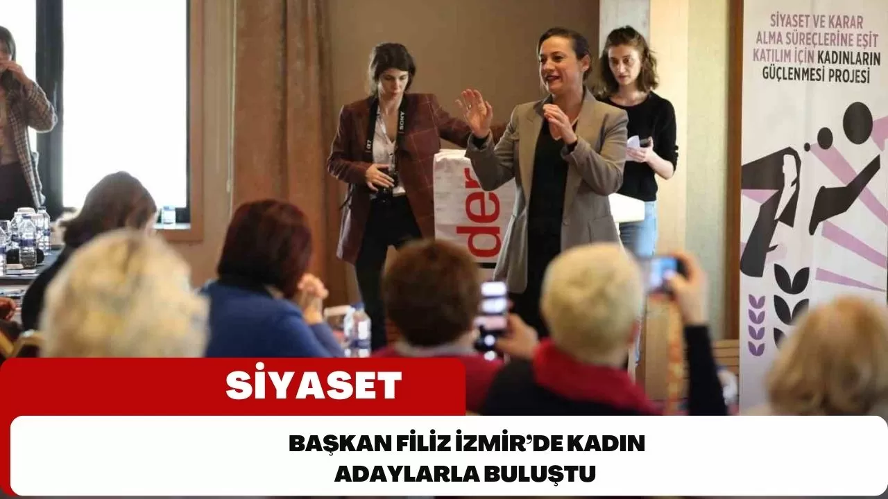 Başkan Filiz İzmir’de kadın adaylarla buluştu