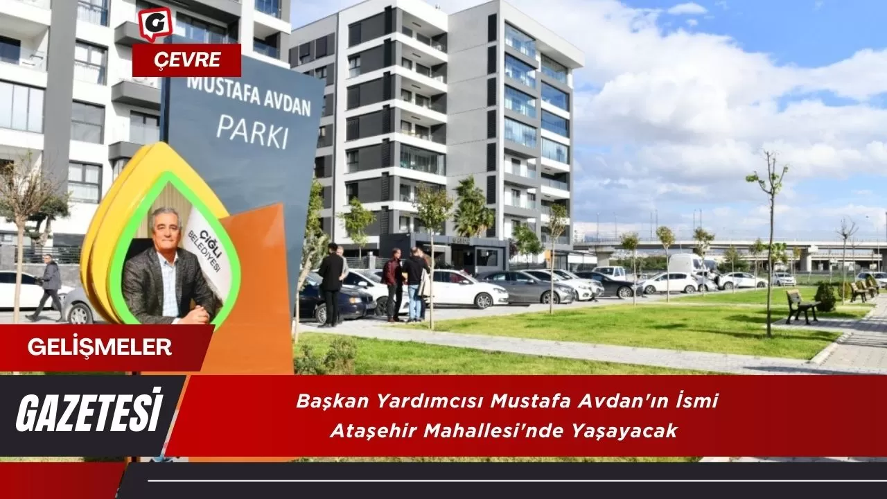 Başkan Yardımcısı Mustafa Avdan'ın İsmi Ataşehir Mahallesi'nde Yaşayacak