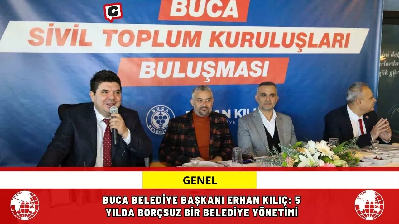 Buca Belediye Başkanı Erhan Kılıç: 5 Yılda Borçsuz Bir Belediye Yönetimi