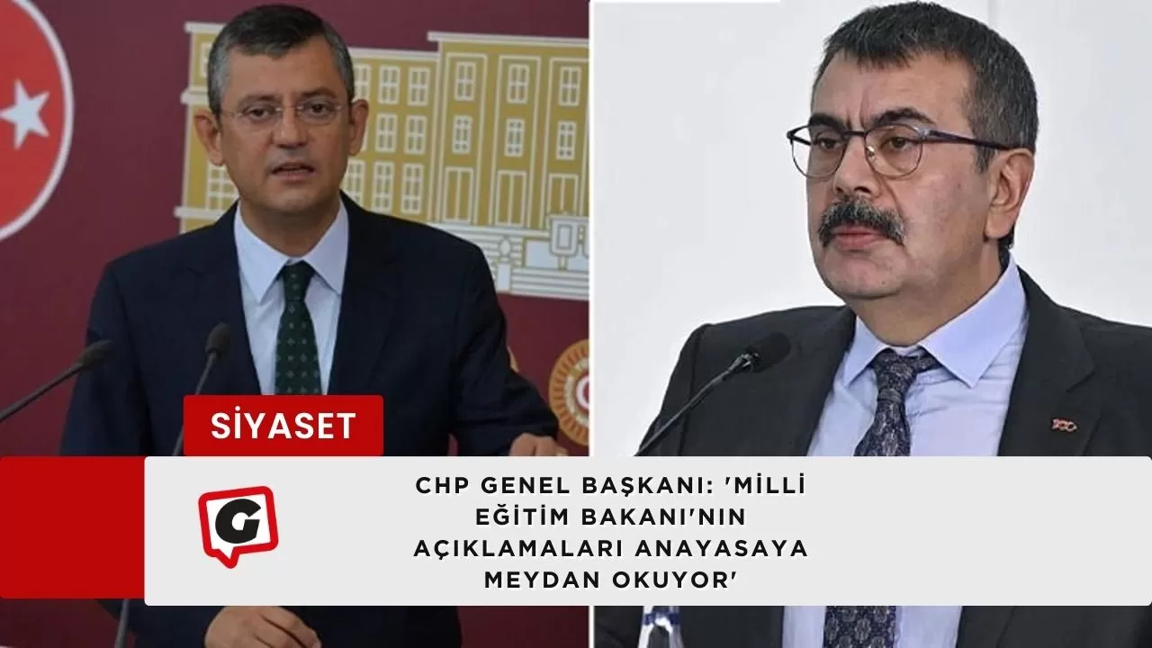 CHP Genel Başkanı: 'Milli Eğitim Bakanı'nın Açıklamaları Anayasaya Meydan Okuyor'