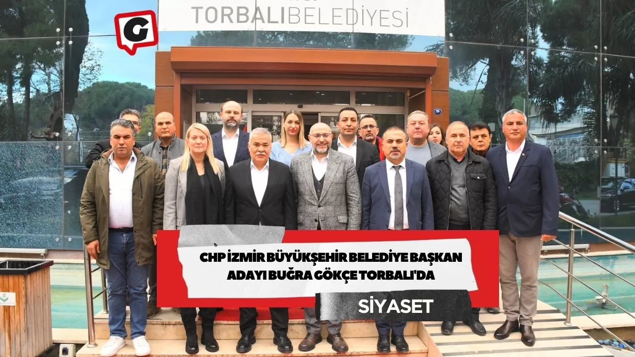 CHP İzmir Büyükşehir Belediye Başkan Adayı Buğra Gökçe Torbalı'da