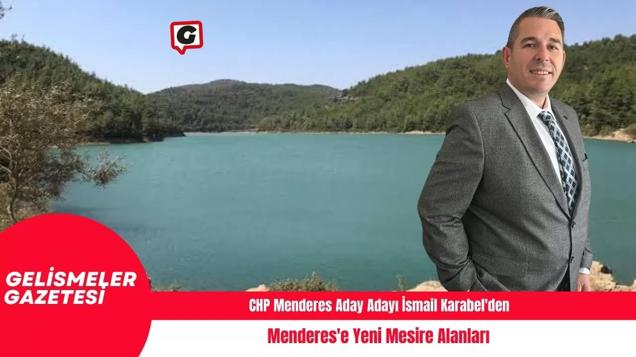 CHP Menderes Aday Adayı İsmail Karabel'den Menderes'e Yeni Mesire Alanları