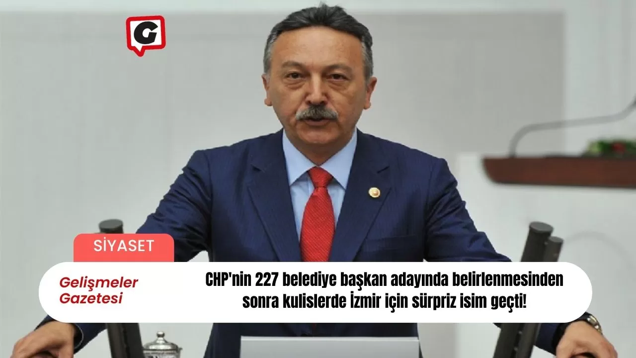 CHP'nin 227 belediye başkan adayında belirlenmesinden sonra kulislerde İzmir için sürpriz isim geçti!