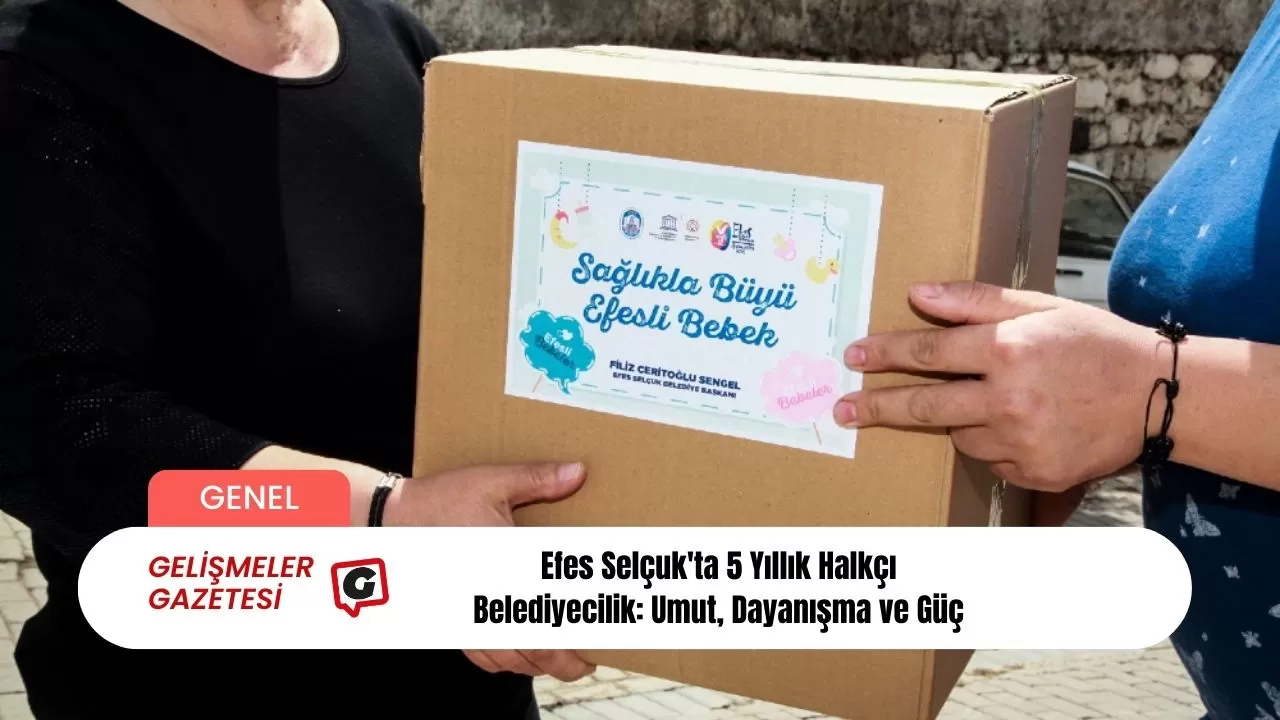 Efes Selçuk'ta 5 Yıllık Halkçı Belediyecilik: Umut, Dayanışma ve Güç