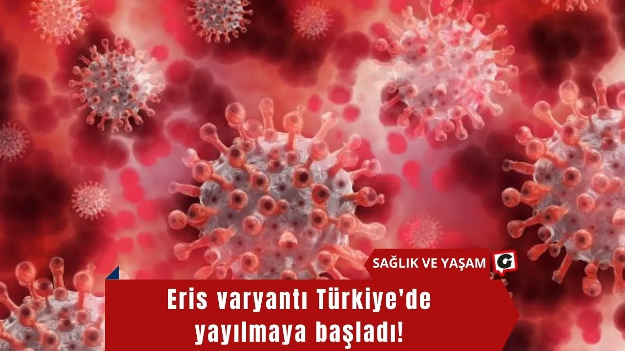 Eris varyantı Türkiye'de yayılmaya başladı!